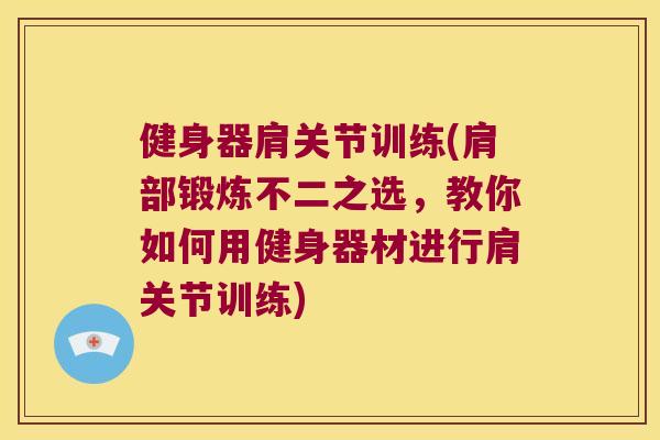 健身器肩关节训练(肩部锻炼不二之选，教你如何用健身器材进行肩关节训练)