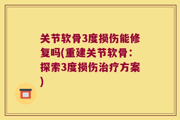 关节软骨3度损伤能修复吗(重建关节软骨：探索3度损伤方案)