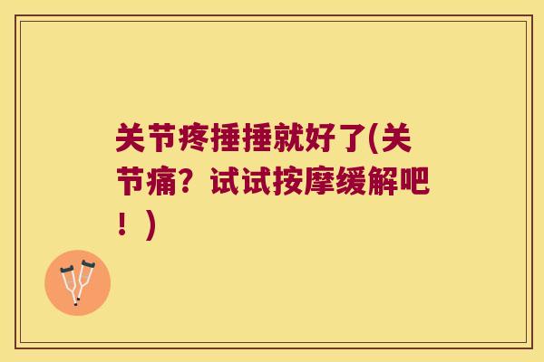 关节疼捶捶就好了(关节痛？试试按摩缓解吧！)
