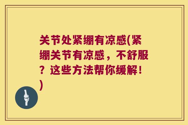 关节处紧绷有凉感(紧绷关节有凉感,不舒服?这些方法帮你缓解!) 关节处紧绷有凉感(紧绷关节有凉感,不舒服?这些方法帮你缓解!)