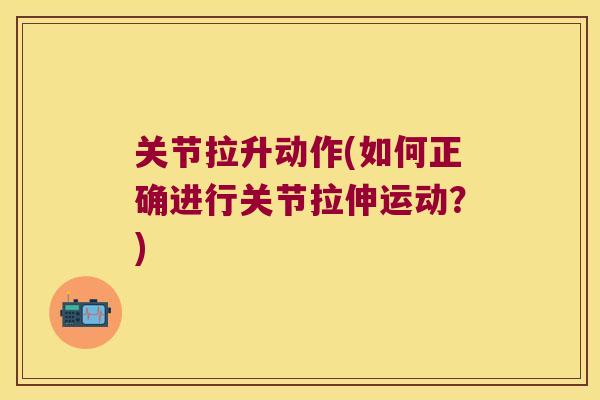 关节拉升动作(如何正确进行关节拉伸运动？)