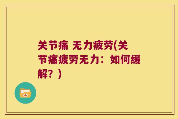 关节痛 无力疲劳(关节痛疲劳无力：如何缓解？)