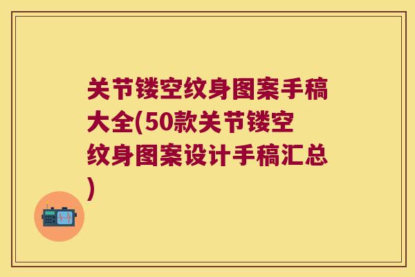 关节镂空纹身图案手稿大全(50款关节镂空纹身图案设计手稿汇总)