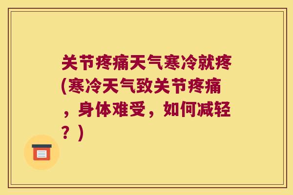 关节天气寒冷就疼(寒冷天气致关节，身体难受，如何减轻？)