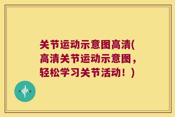 关节运动示意图高清(高清关节运动示意图,轻松学习关节活动!) 关节运动示意图高清(高清关节运动示意图,轻松学习关节活动!)