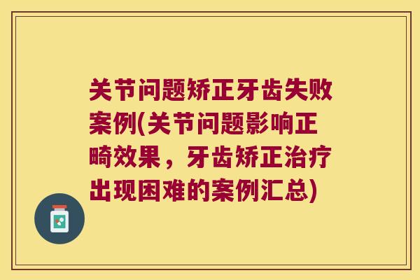 关节问题矫正牙齿失败案例(关节问题影响正畸效果，牙齿矫正出现困难的案例汇总)