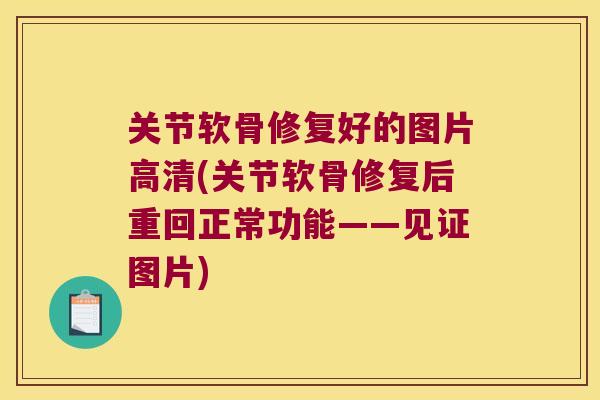 关节软骨修复好的图片高清(关节软骨修复后重回正常功能——见证图片) 关节软骨修复好的图片高清(关节软骨修复后重回正常功能——见证图片)