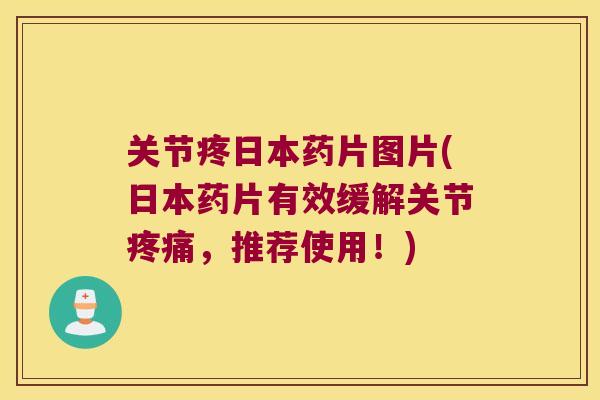 关节疼日本药片图片(日本药片有效缓解关节,推荐使用!) 关节疼日本药片图片(日本药片有效缓解关节,推荐使用!)