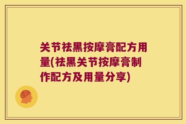 关节祛黑按摩膏配方用量(祛黑关节按摩膏制作配方及用量分享) 关节祛黑按摩膏配方用量(祛黑关节按摩膏制作配方及用量分享)