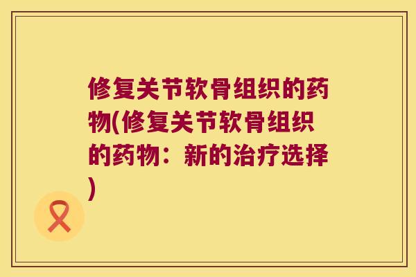 修复关节软骨组织的(修复关节软骨组织的：新的选择)
