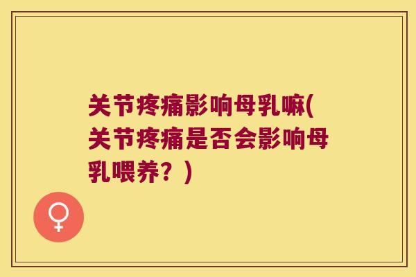 关节影响母乳嘛(关节是否会影响母乳喂养？)