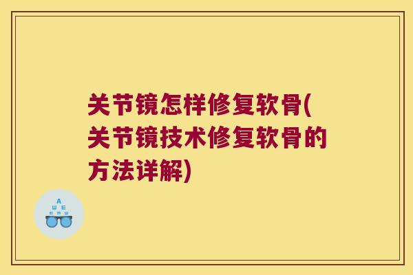关节镜怎样修复软骨(关节镜技术修复软骨的方法详解)