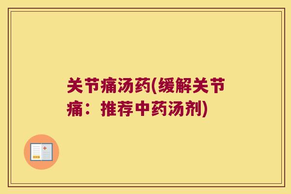 关节痛汤药(缓解关节痛:推荐汤剂) 关节痛汤药(缓解关节痛:推荐汤剂)