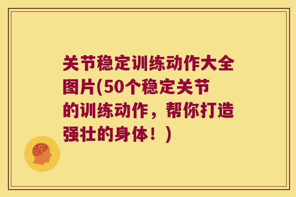 关节稳定训练动作大全图片(50个稳定关节的训练动作，帮你打造强壮的身体！)