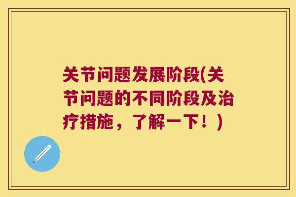 关节问题发展阶段(关节问题的不同阶段及措施,了解一下!) 关节问题发展阶段(关节问题的不同阶段及措施,了解一下!)