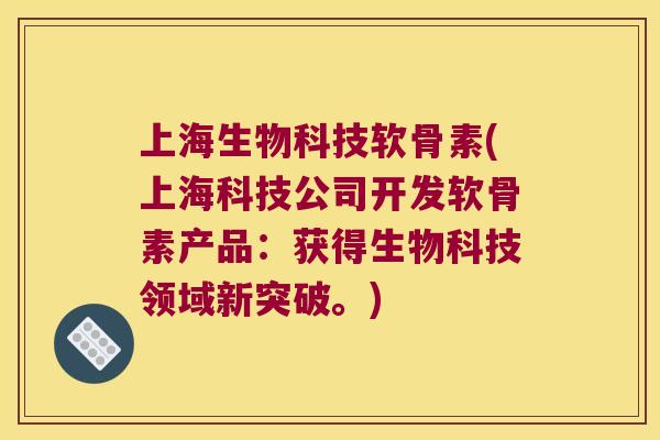 上海生物科技软骨素(上海科技公司开发软骨素产品：获得生物科技领域新突破。)