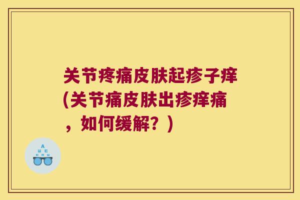 关节起疹子痒(关节痛出疹痒痛，如何缓解？)
