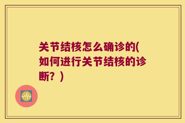 关节结核怎么确诊的(如何进行关节结核的诊断?) 关节结核怎么确诊的(如何进行关节结核的诊断?)