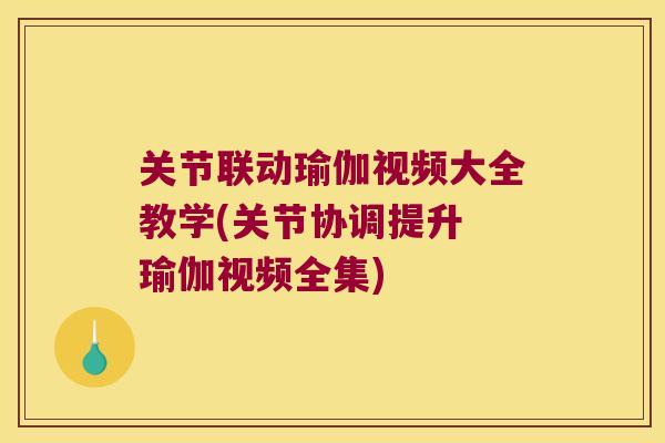 关节联动瑜伽视频大全教学(关节协调提升 瑜伽视频全集) 关节联动瑜伽视频大全教学(关节协调提升 瑜伽视频全集)