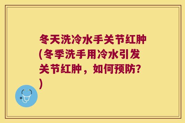 冬天洗冷水手关节红肿(冬季洗手用冷水引发关节红肿，如何？)