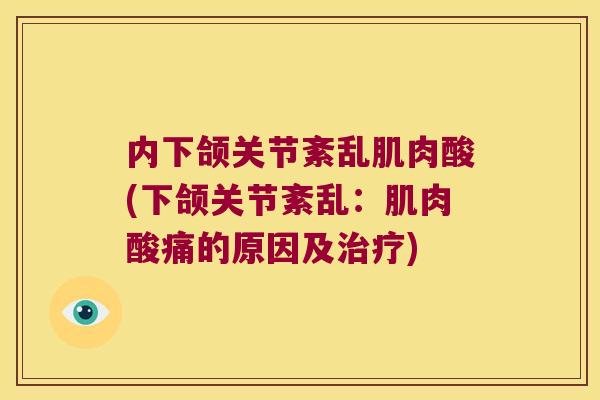 内下颌关节紊乱肌肉酸(下颌关节紊乱：肌肉酸痛的原因及)
