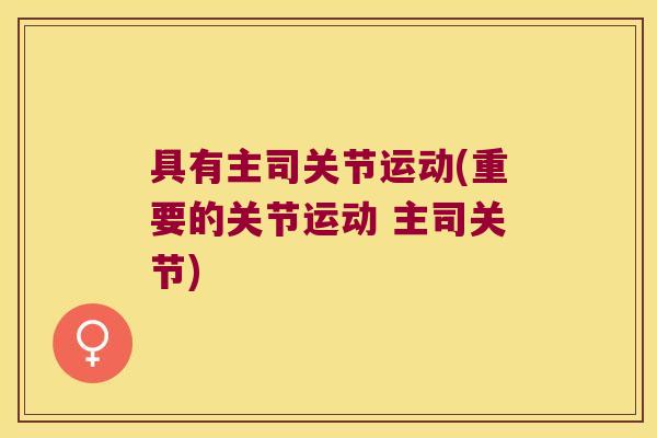 具有主司关节运动(重要的关节运动 主司关节)