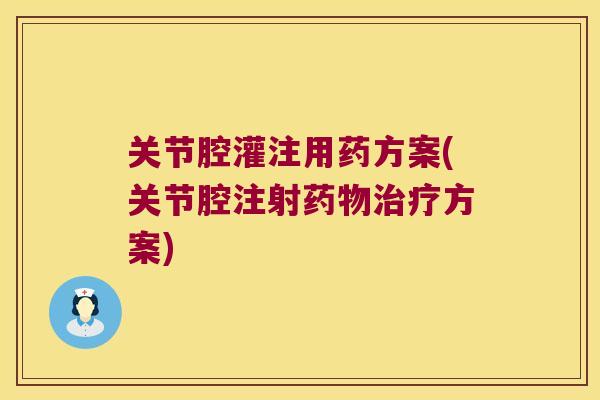关节腔灌注用药方案(关节腔注射方案) 关节腔灌注用药方案(关节腔注射方案)