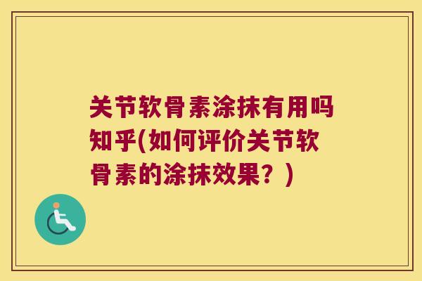 关节软骨素涂抹有用吗知乎(如何评价关节软骨素的涂抹效果？)