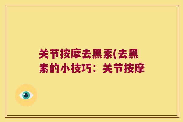 关节按摩去黑素(去黑素的小技巧：关节按摩