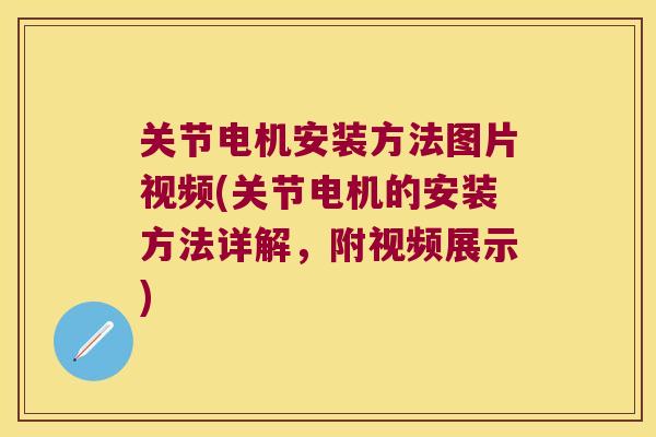 关节电机安装方法图片视频(关节电机的安装方法详解，附视频展示)