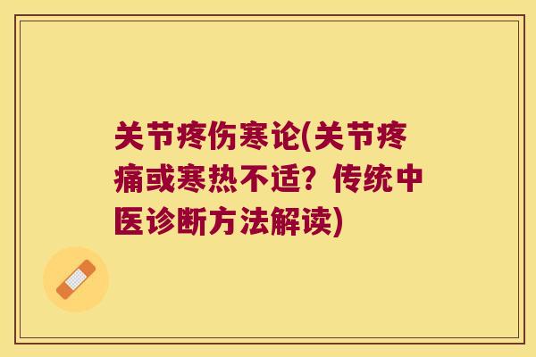 关节疼伤寒论(关节或寒热不适?传统中医诊断方法解读) 关节疼伤寒论(关节或寒热不适?传统中医诊断方法解读)