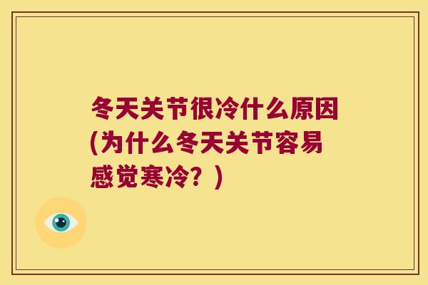 冬天关节很冷什么原因(为什么冬天关节容易感觉寒冷?) 冬天关节很冷什么原因(为什么冬天关节容易感觉寒冷?)