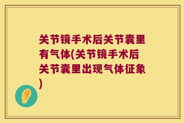 关节镜手术后关节囊里有气体(关节镜手术后关节囊里出现气体征象)