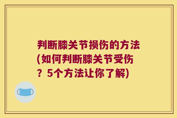 判断膝关节损伤的方法(如何判断膝关节受伤？5个方法让你了解)