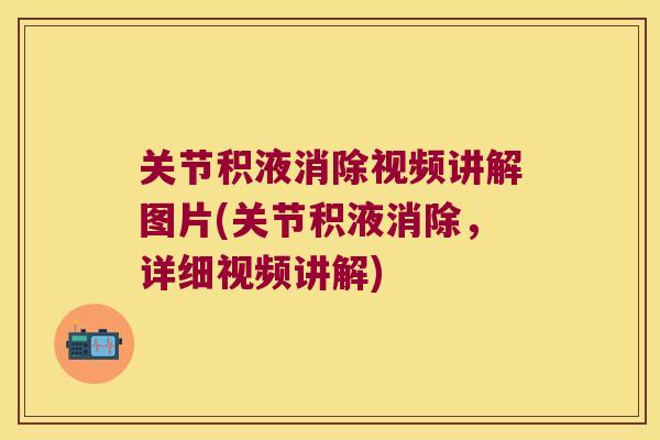 关节积液消除视频讲解图片(关节积液消除,详细视频讲解) 关节积液消除视频讲解图片(关节积液消除,详细视频讲解)