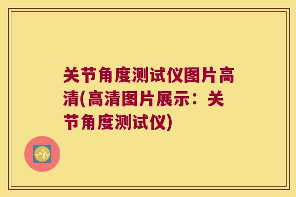 关节角度测试仪图片高清(高清图片展示:关节角度测试仪) 关节角度测试仪图片高清(高清图片展示:关节角度测试仪)