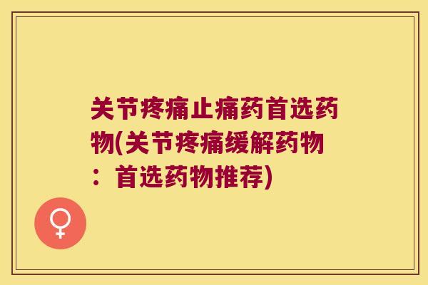 关节药首选(关节缓解：首选推荐)