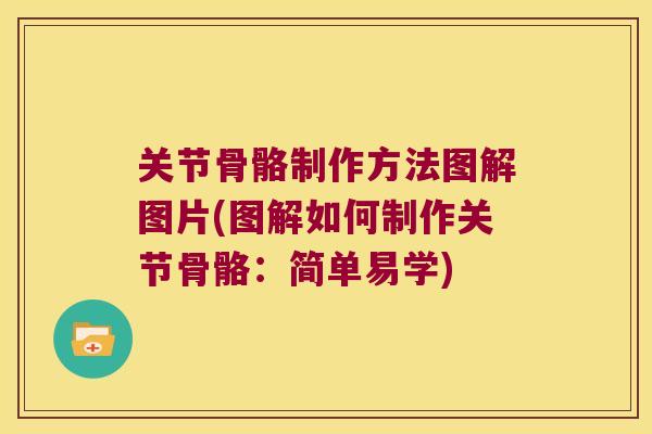关节骨骼制作方法图解图片(图解如何制作关节骨骼：简单易学)