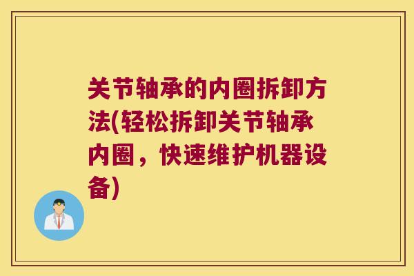 关节轴承的内圈拆卸方法(轻松拆卸关节轴承内圈,快速维护机器设备) 关节轴承的内圈拆卸方法(轻松拆卸关节轴承内圈,快速维护机器设备)