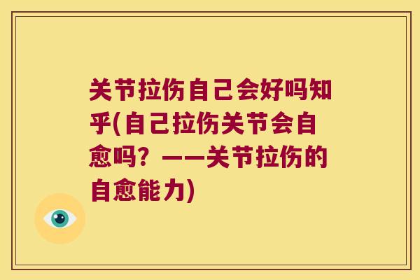 关节拉伤自己会好吗知乎(自己拉伤关节会自愈吗？——关节拉伤的自愈能力)