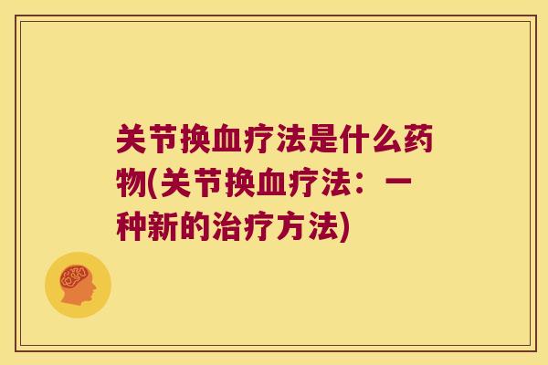 关节换疗法是什么(关节换疗法：一种新的方法)