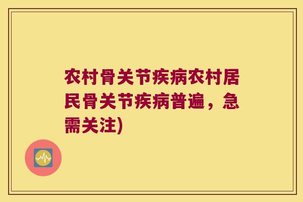 农村骨关节农村居民骨关节普遍,急需关注) 农村骨关节农村居民骨关节普遍,急需关注)
