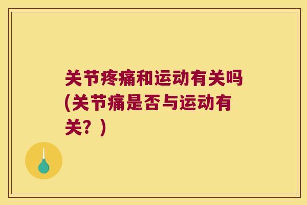 关节和运动有关吗(关节痛是否与运动有关？)