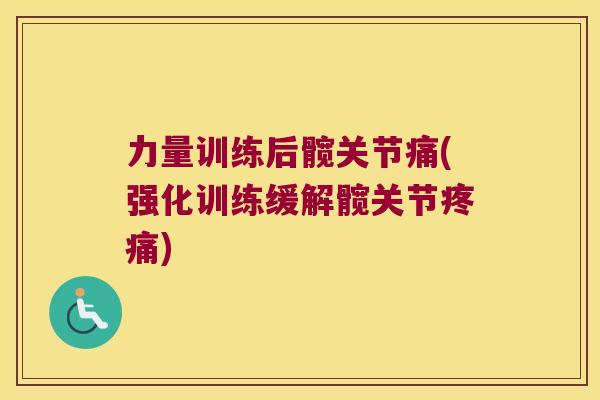 力量训练后髋关节痛(强化训练缓解髋关节) 力量训练后髋关节痛(强化训练缓解髋关节)