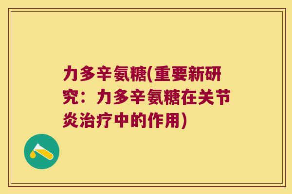 力多辛氨糖(重要新研究:力多辛氨糖在中的作用) 力多辛氨糖(重要新研究:力多辛氨糖在中的作用)