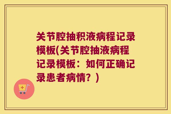关节腔抽积液程记录模板(关节腔抽液程记录模板：如何正确记录患者情？)