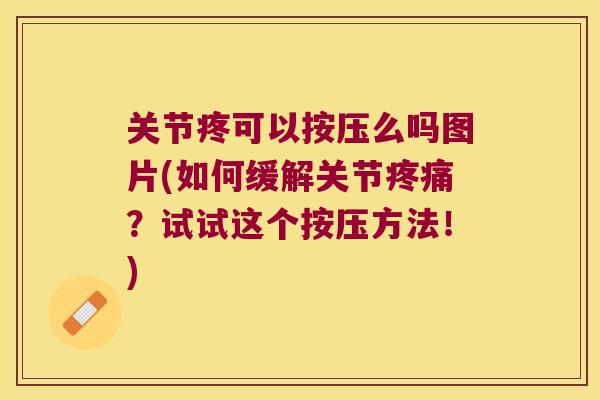 关节疼可以按压么吗图片(如何缓解关节?试试这个按压方法!) 关节疼可以按压么吗图片(如何缓解关节?试试这个按压方法!)