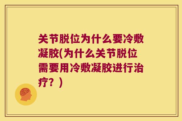 关节脱位为什么要冷敷凝胶(为什么关节脱位需要用冷敷凝胶进行?) 关节脱位为什么要冷敷凝胶(为什么关节脱位需要用冷敷凝胶进行?)