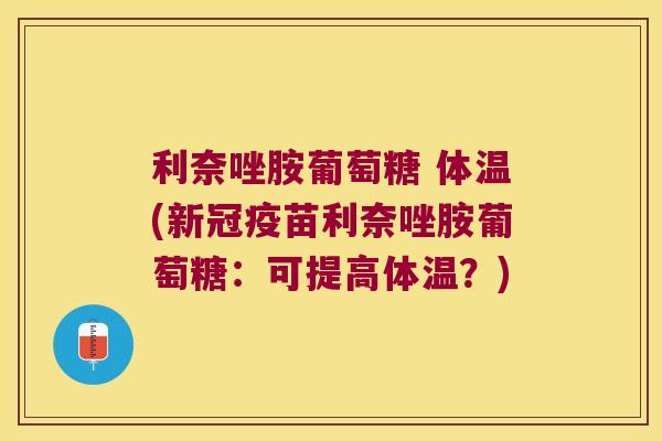 利奈唑胺葡萄糖 体温(新冠疫苗利奈唑胺葡萄糖：可提高体温？)