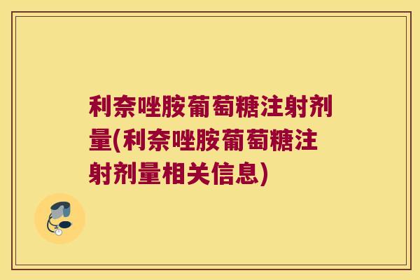 利奈唑胺葡萄糖注射剂量(利奈唑胺葡萄糖注射剂量相关信息) 利奈唑胺葡萄糖注射剂量(利奈唑胺葡萄糖注射剂量相关信息)
